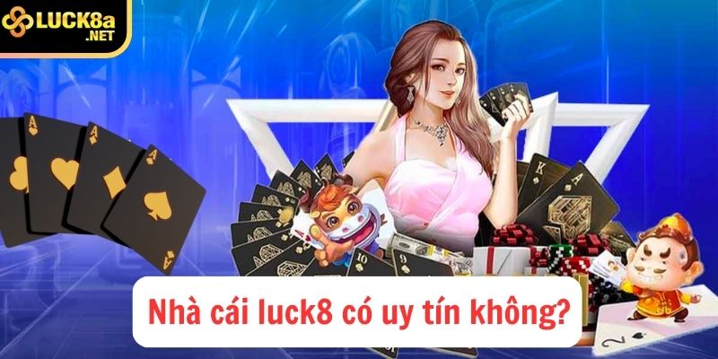 Nhà cái luck8 có uy tín không?